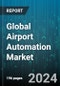 Global Airport Automation Market by Component (Hardware, Services, Software & Solutions), Automation Level (Level 1.0, Level 2.0, Level 3.0), Airport Type, Application, Aviation Infrastructure, End-Use - Forecast 2024-2030 - Product Image