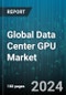 Global Data Center GPU Market by Function (Inference, Training), Deployment (On-Cloud, On-Premise), End-User - Forecast 2024-2030 - Product Thumbnail Image