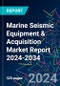 Marine Seismic Equipment & Acquisition Market Report 2024-2034 - Product Image