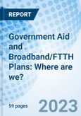 Government Aid and Broadband/FTTH Plans: Where are we?- Product Image