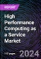 High Performance Computing as a Service Market by Component, Deployment Type, and Industry Vertical, Regional Outlook - Global Forecast up to 2030 - Product Thumbnail Image