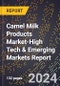 2024 Global Forecast for Camel Milk Products Market (2025-2030 Outlook)-High Tech & Emerging Markets Report - Product Image