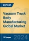 Vacuum Truck Body Manufacturing Global Market Insights 2024, Analysis and Forecast to 2029, by Manufacturers, Regions, Technology, Application, Product Type - Product Thumbnail Image