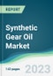 Synthetic Gear Oil Market - Forecasts from 2023 to 2028 - Product Image