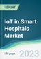 IoT in Smart Hospitals Market - Forecasts from 2023 to 2028 - Product Thumbnail Image