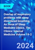 Overlap of respiratory problems with sleep disordered breathing, An Issue of Sleep Medicine Clinics. The Clinics: Internal Medicine Volume 19-2- Product Image