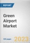 Green Airport Market By Energy Type, By Airport Type, By Airport Class: Global Opportunity Analysis and Industry Forecast, 2023-2032 - Product Image