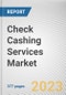 Check Cashing Services Market By Service Provider, By Type, By End User: Global Opportunity Analysis and Industry Forecast, 2023-2032 - Product Thumbnail Image