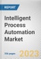 Intelligent Process Automation Market By Component, By Technology, By Deployment Mode, By Organization Size, By Industry Vertical: Global Opportunity Analysis and Industry Forecast, 2023-2032 - Product Image