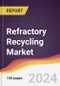 Refractory Recycling Market Report: Trends, Forecast and Competitive Analysis to 2030 - Product Image