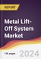 Metal Lift-Off System Market Report: Trends, Forecast and Competitive Analysis to 2030 - Product Image