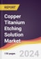 Copper Titanium Etching Solution Market Report: Trends, Forecast and Competitive Analysis to 2030 - Product Thumbnail Image