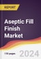 Aseptic Fill Finish Market Report: Trends, Forecast and Competitive Analysis to 2030 - Product Image