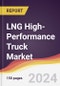 LNG High-Performance Truck Market Report: Trends, Forecast and Competitive Analysis to 2030 - Product Thumbnail Image