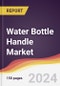Water Bottle Handle Market Report: Trends, Forecast and Competitive Analysis to 2030 - Product Image