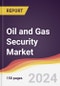 Oil and Gas Security Market Report: Trends, Forecast and Competitive Analysis to 2030 - Product Image