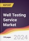 Well Testing Service Market Report: Trends, Forecast and Competitive Analysis to 2030 - Product Image