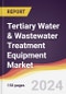 Tertiary Water & Wastewater Treatment Equipment Market Report: Trends, Forecast and Competitive Analysis to 2030 - Product Image