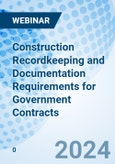 Construction Recordkeeping and Documentation Requirements for Government Contracts - Webinar (Recorded)- Product Image