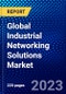 Global Industrial Networking Solutions Market (2023-2028) by Offering, Technology, Service, Application, Networking Type, Vertical, and Geography, with Competitive Analysis, Impact of COVID-19, Ansoff Analysis - Product Image