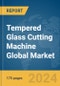 Tempered Glass Cutting Machine Global Market Report 2024 - Product Image