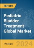 Pediatric Bladder Treatment Global Market Report 2024- Product Image