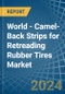 World - Camel-Back Strips for Retreading Rubber Tires - Market Analysis, forecast, Size, Trends and Insights - Product Image
