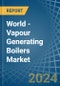 World - Vapour Generating Boilers - Market Analysis, Forecast, Size, Trends and Insights - Product Image