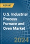U.S. Industrial Process Furnace and Oven Market. Analysis and Forecast to 2030 - Product Image