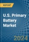 U.S. Primary Battery Market. Analysis and Forecast to 2030 - Product Image