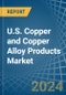 U.S. Copper and Copper Alloy Products Market. Analysis and Forecast to 2030 - Product Image