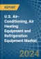 U.S. Air-Conditioning, Air Heating Equipment and Refrigeration Equipment (Commercial and Industrial) Market. Analysis and Forecast to 2030 - Product Image