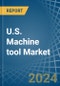 U.S. Machine tool Market. Analysis and Forecast to 2030 - Product Image