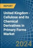 United Kingdom - Cellulose and its Chemical Derivatives in Primary Forms - Market Analysis, Forecast, Size, Trends and insights- Product Image