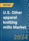 U.S. Other apparel knitting mills Market. Analysis and Forecast to 2030 - Product Image