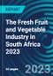 The Fresh Fruit and Vegetable Industry in South Africa 2023 - Product Image