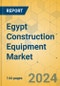 Egypt Construction Equipment Market - Strategic Assessment & Forecast 2024-2029 - Product Image