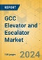 GCC Elevator and Escalator Market - Size & Growth Forecast 2024-2029 - Product Image