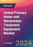 Global Primary Water and Wastewater Treatment Equipment Market Size, Market Share, Application Analysis, Regional Outlook, Growth Trends, Key Players, Competitive Strategies and Forecasts, 2023-2031- Product Image