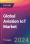 Global Aviation IoT Market Size, Market Share, Application Analysis, Regional Outlook, Growth Trends, Key Players, Competitive Strategies and Forecasts, 2023-2031 - Product Thumbnail Image