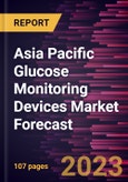 Asia Pacific Glucose Monitoring Devices Market Forecast to 2030 - Regional Analysis - By Type, Application, Testing Type, and End User- Product Image