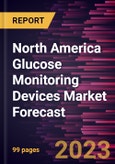 North America Glucose Monitoring Devices Market Forecast to 2030 - Regional Analysis - By Type, Application, Testing Type, and End User- Product Image