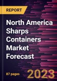 North America Sharps Containers Market Forecast to 2030 - Regional Analysis - by Product, Usage, Waste Type, Waste Generators, Container Size, and Distribution Channel- Product Image