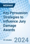 Key Persuasion Strategies to Influence Jury Damage Awards - Webinar (Recorded) - Product Image