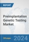 Preimplantation Genetic Testing Market: Global Industry Analysis, Trends, Market Size, and Forecasts up to 2030 - Product Thumbnail Image