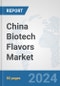 China Biotech Flavors Market: Prospects, Trends Analysis, Market Size and Forecasts up to 2030 - Product Thumbnail Image