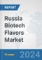 Russia Biotech Flavors Market: Prospects, Trends Analysis, Market Size and Forecasts up to 2030 - Product Thumbnail Image