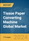 Tissue Paper Converting Machine Global Market Report 2024 - Product Thumbnail Image