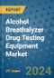 Alcohol Breathalyzer Drug Testing Equipment Market - Global Industry Analysis, Size, Share, Growth, Trends, and Forecast 2031 - By Product, Technology, Grade, Application, End-user, Region: (North America, Europe, Asia Pacific, Latin America and Middle East and Africa) - Product Thumbnail Image