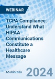 TCPA Compliance: Understand What HIPAA Communications Constitute a Healthcare Message - Webinar (Recorded)- Product Image